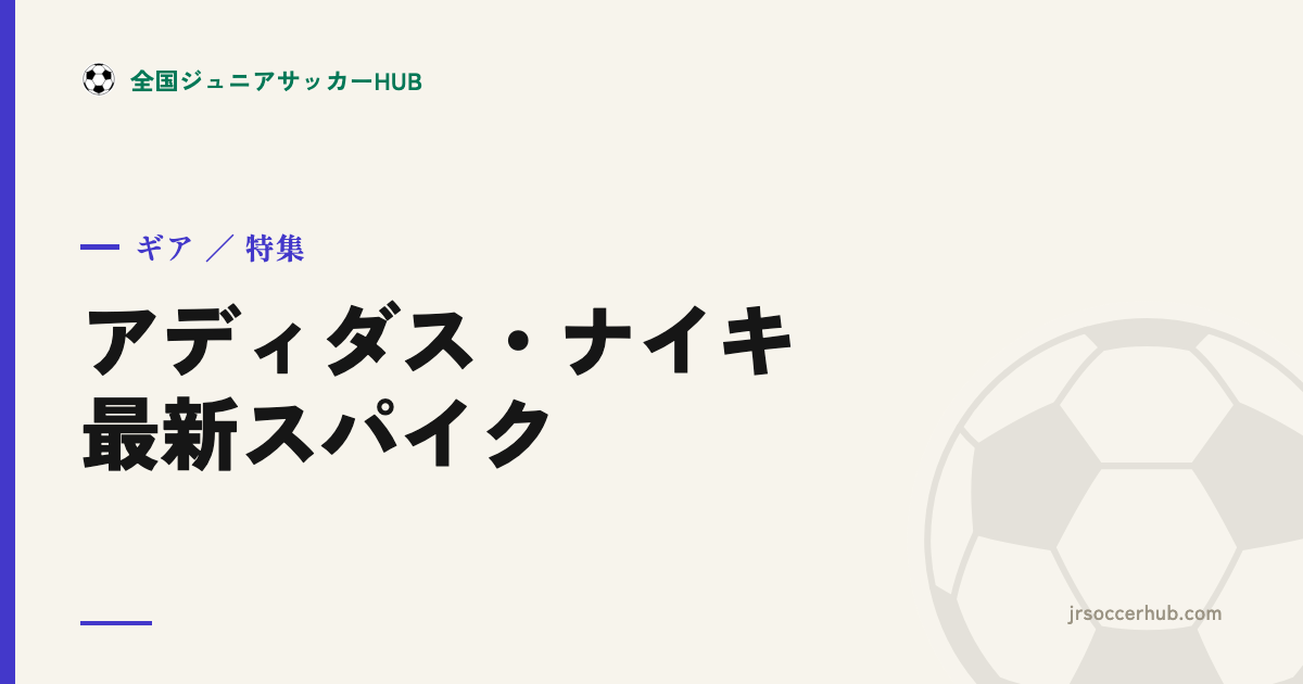 アディダス・ナイキ 最新サッカースパイク｜小学生向けの選び方とW杯選手の着用シリーズ