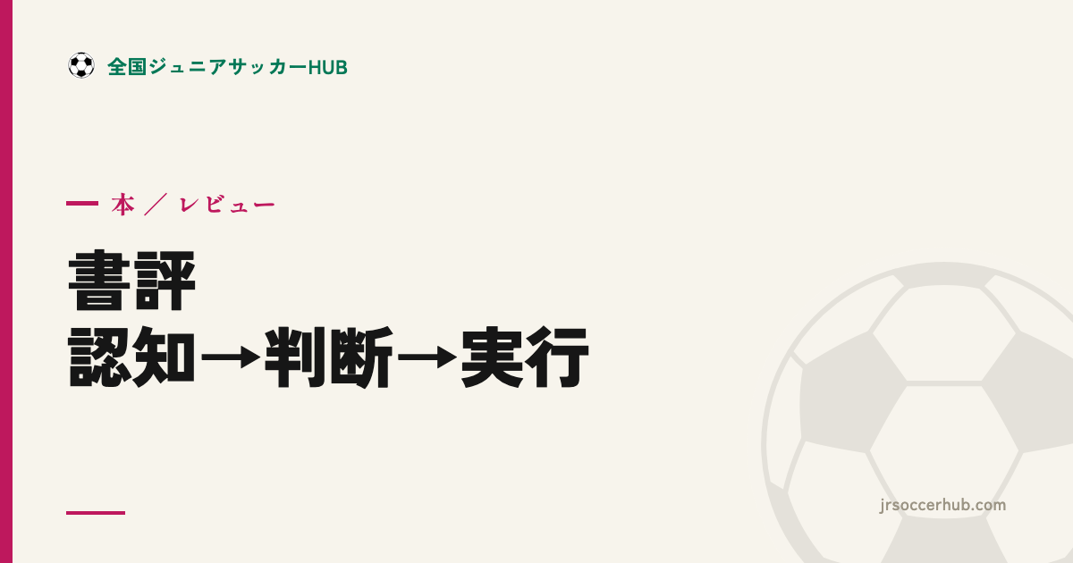 『認知→判断→実行の回路を繋げるジュニアサッカートレーニング』レビュー