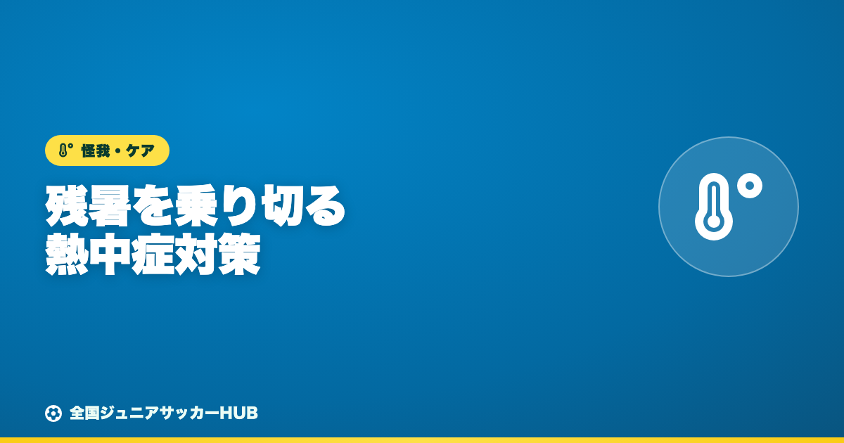 残暑の練習・試合を乗り切る ― ジュニア世代の熱中症対策