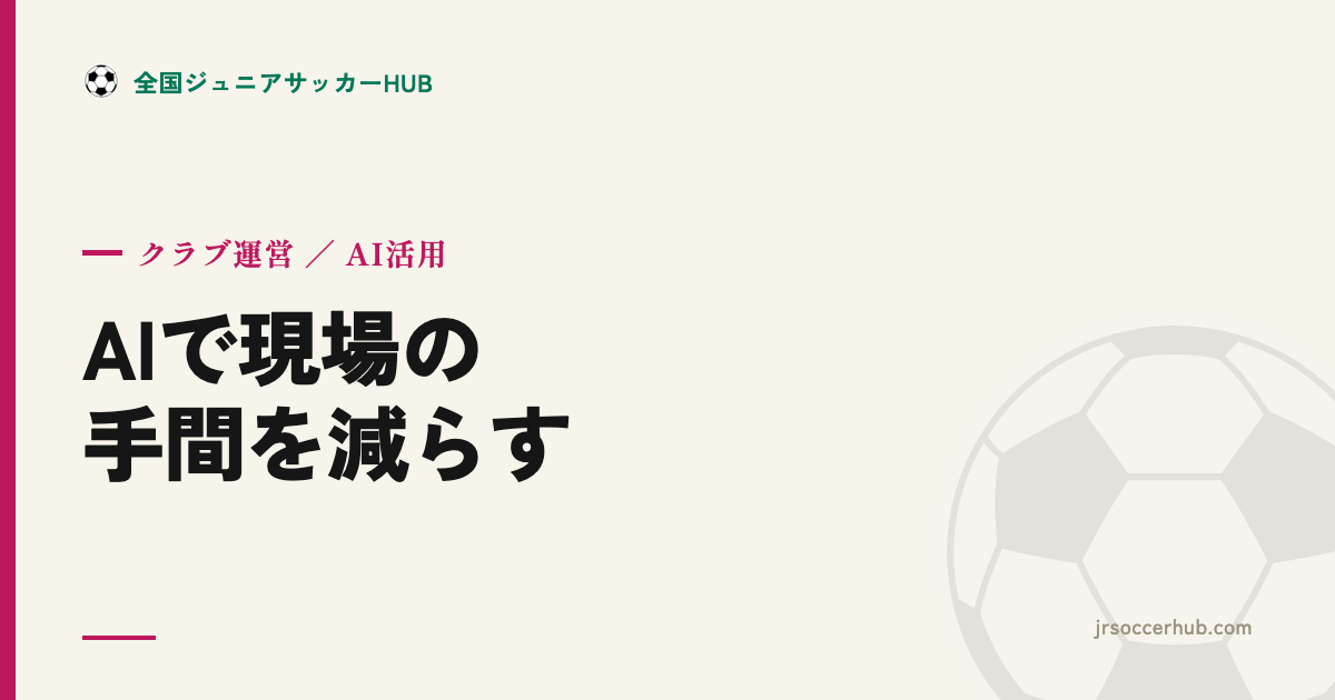 サッカーの現場で使えるAI活用術 ― 指導者・運営・保護者の手間を減らす実例と守るべき一線